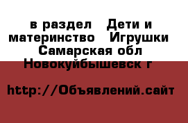  в раздел : Дети и материнство » Игрушки . Самарская обл.,Новокуйбышевск г.